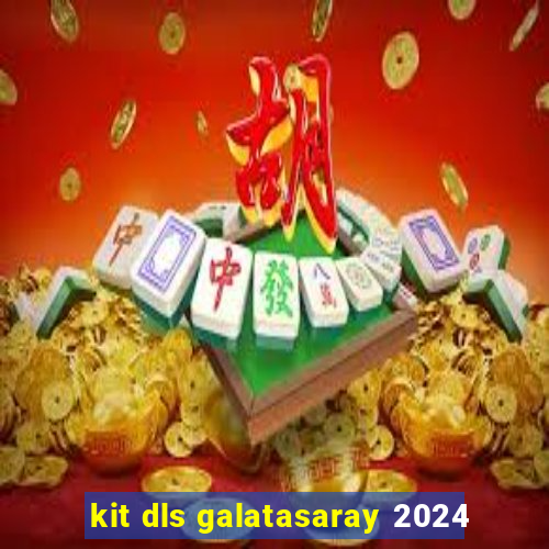 kit dls galatasaray 2024